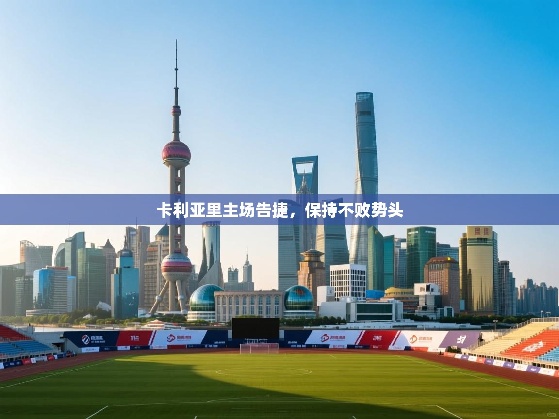 爱游戏体育官网-卡利亚里主场告捷,保持不败势头 第3张