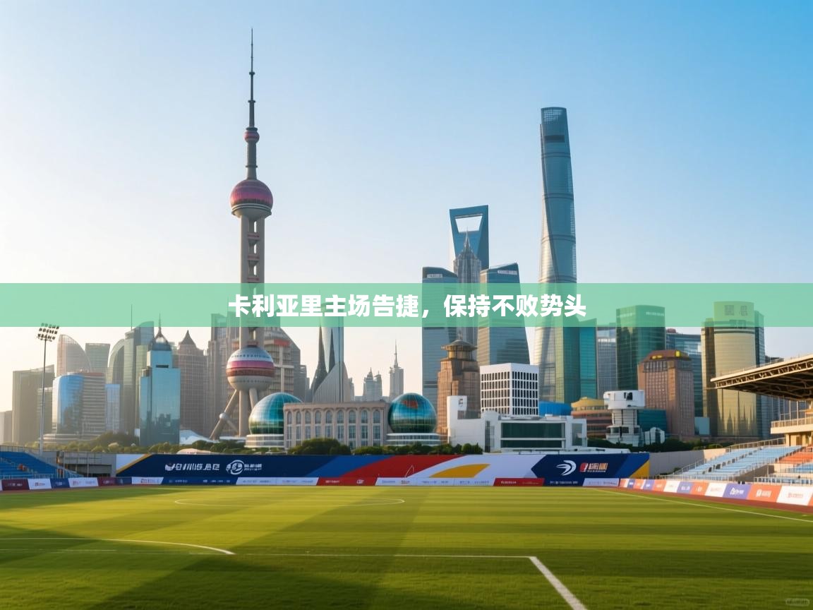 爱游戏体育官网-卡利亚里主场告捷,保持不败势头 第4张