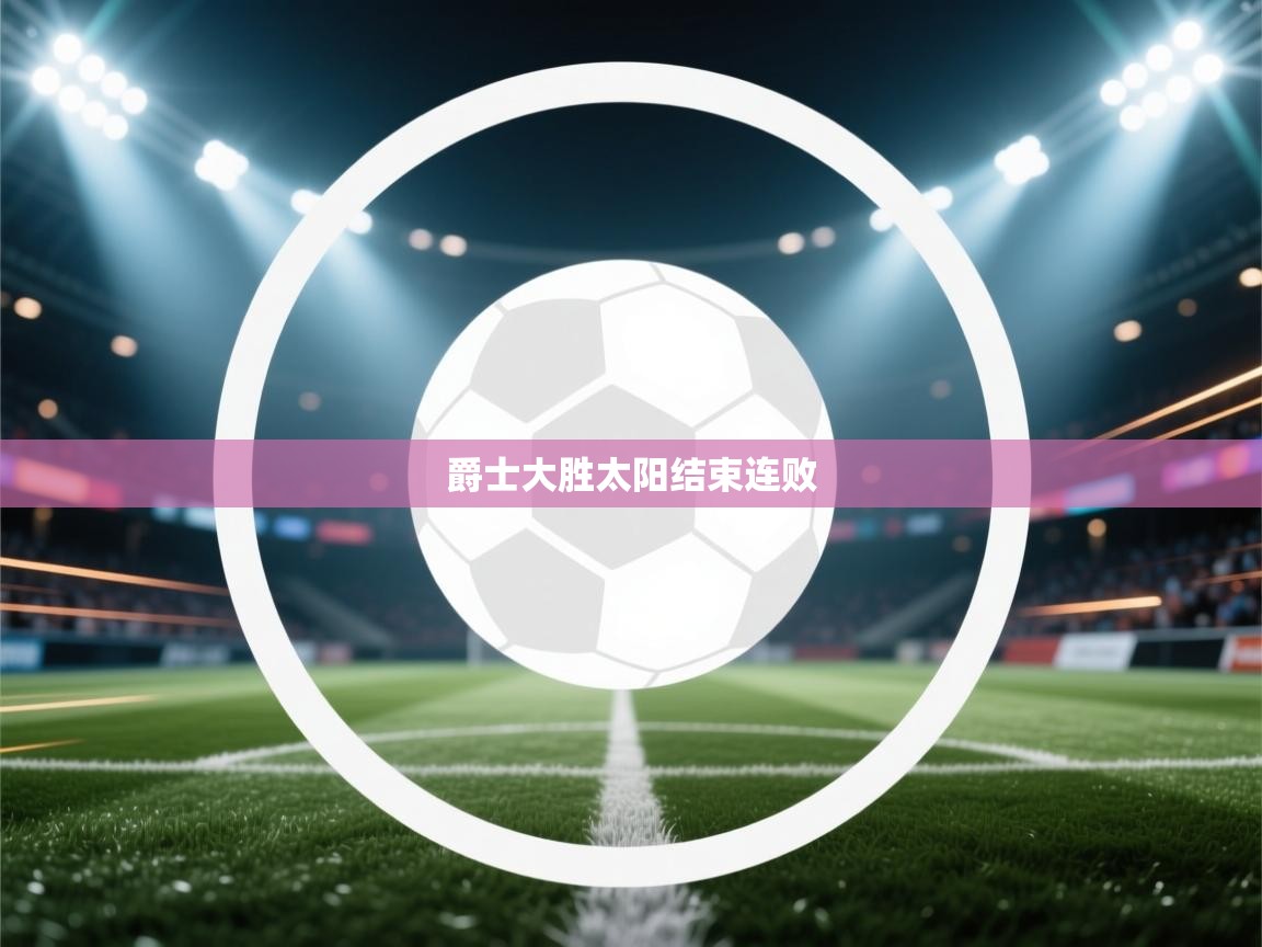 爱游戏厅下载-爵士大胜太阳结束连败  第2张