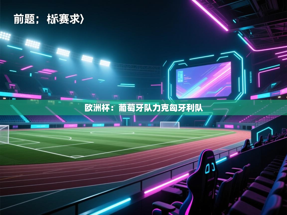 爱游戏体育官网-欧洲杯：葡萄牙队力克匈牙利队  第3张