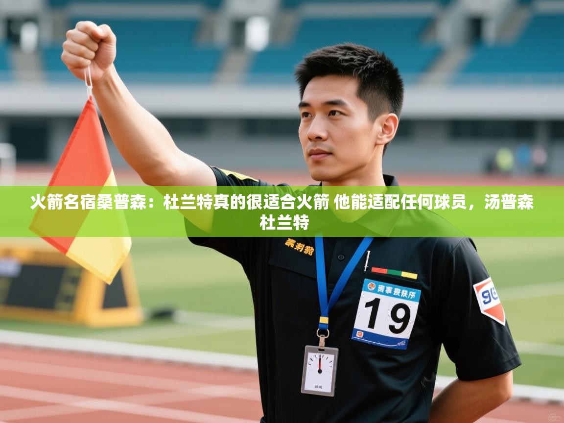 爱游戏体育娱乐-火箭名宿桑普森：杜兰特真的很适合火箭 他能适配任何球员，汤普森 杜兰特  第1张