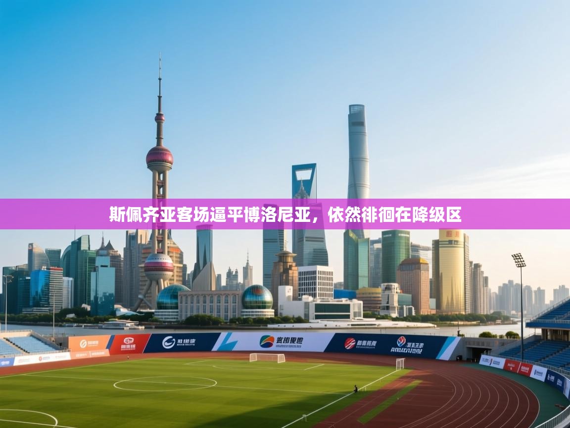 爱游戏体育在线登录-斯佩齐亚客场逼平博洛尼亚，依然徘徊在降级区  第1张