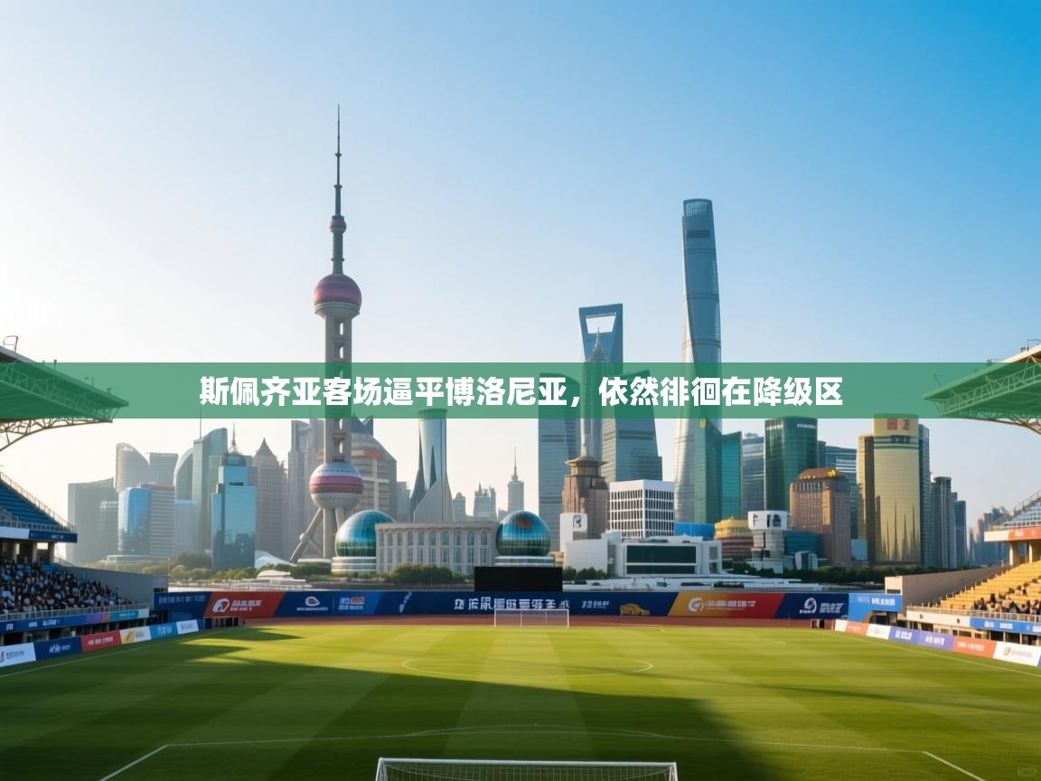 爱游戏体育在线登录-斯佩齐亚客场逼平博洛尼亚，依然徘徊在降级区  第3张